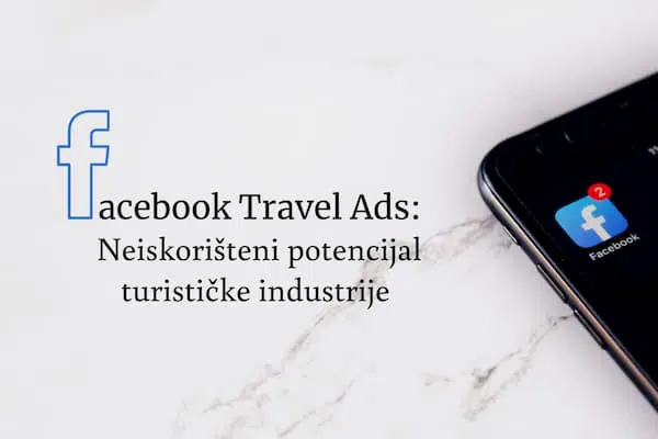 Facebook Travel Ads: Neiskorišteni potencijal turističke industrije
